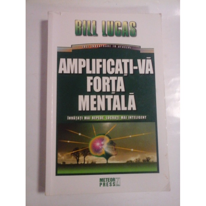 AMPLIFICATI-VA FORTA MENTALA - Bill LUCAS AMPLIFICATI-VA FORTA MENTALA - Bill LUCAS